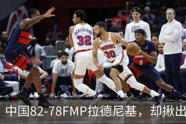 中国82-78FMP拉德尼基，却揪出最差球员，他上场15分钟中国输14分
