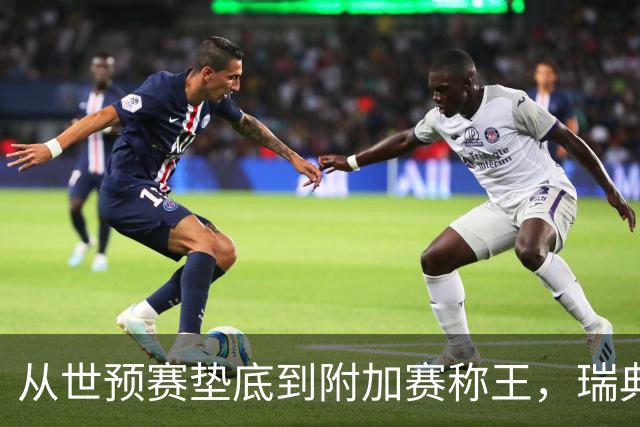 从世预赛垫底到附加赛称王，瑞典要给日本队爆个冷