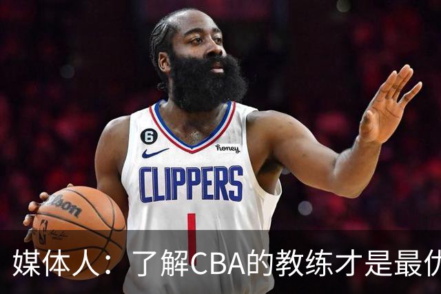 媒体人：了解CBA的教练才是最优选秀的 中国男篮可发掘适合的外教