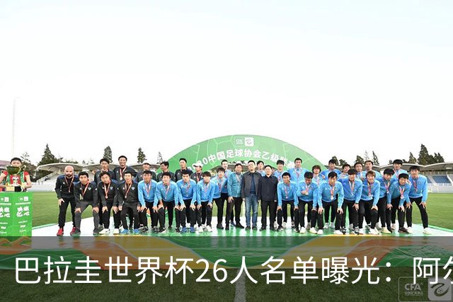 巴拉圭世界杯26人名单曝光：阿尔米隆领衔，冲击历史最佳！