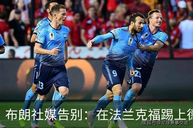 布朗社媒告别：在法兰克福踢上德甲、欧冠并入选德国队 很快再见