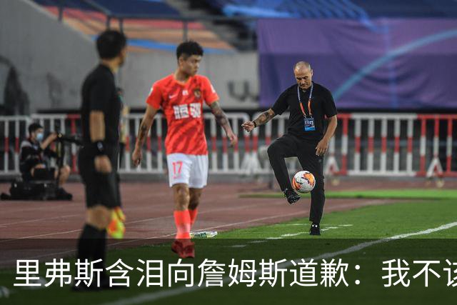 里弗斯含泪向詹姆斯道歉：我不该说你就值2000万，望你能留在湖人