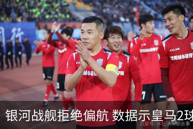银河战舰拒绝偏航 数据示皇马2球完胜蝙蝠军团